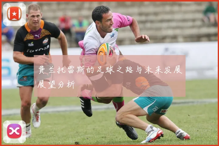费兰托雷斯的足球之路与未来发展展望分析
